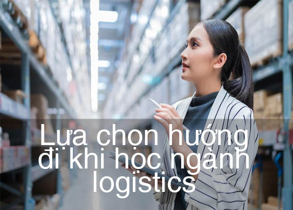 Lựa chọn hướng đi khi học ngành logistics