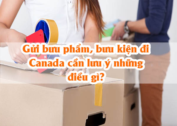 Gửi bưu phẩm, bưu kiện đi Canada cần lưu ý những điều gì? 