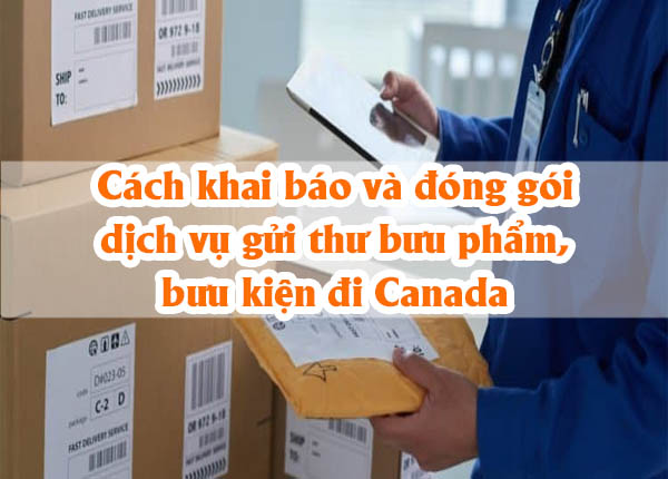 Cách khai báo và đóng gói dịch vụ gửi thư bưu phẩm, bưu kiện đi Canada 
