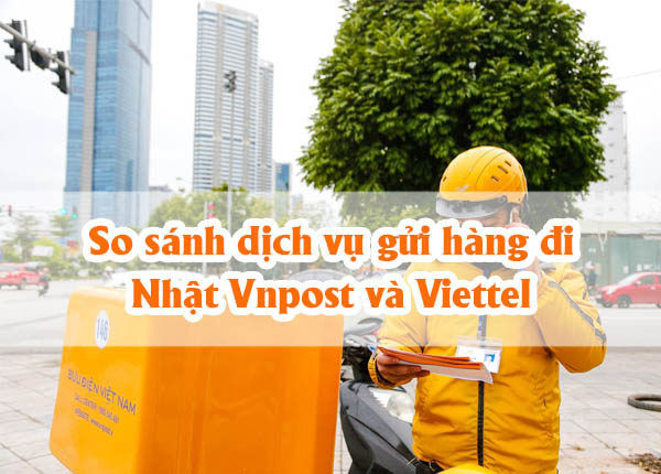 So sánh dịch vụ gửi hàng đi Nhật Vnpost và Viettel