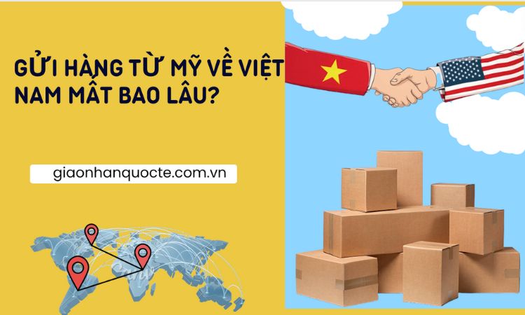 Gửi hàng từ Mỹ về Việt Nam mất bao lâu